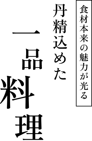 食材本来の魅力が光る 丹精込めた 一品料理